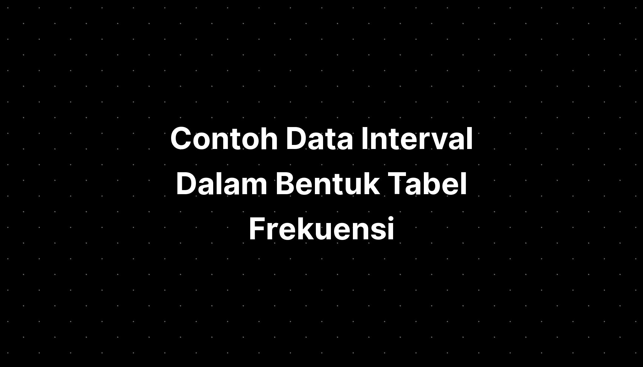 Contoh Data Interval Dalam Bentuk Tabel Frekuensi - IMAGESEE